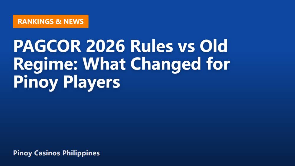 PAGCOR 2026 Rules vs Old Regime: What Changed for Pinoy Players