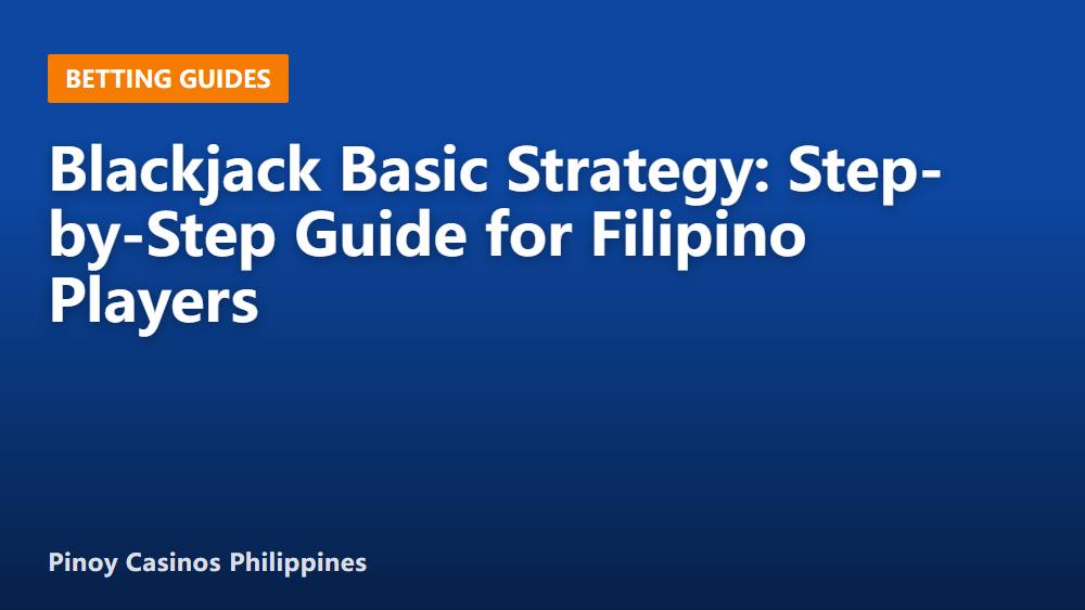 Blackjack Basic Strategy: Step-by-Step Guide for Filipino Players