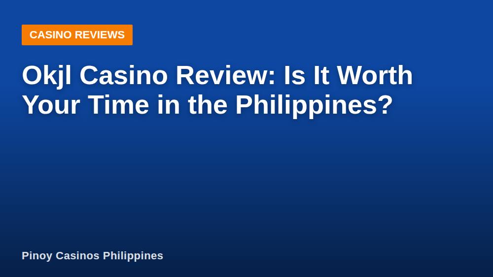 Okjl Casino Review: Is It Worth Your Time in the Philippines?