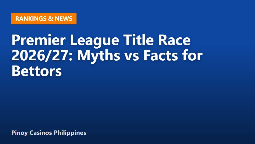 Premier League Title Race 2026/27: Myths vs Facts for Bettors