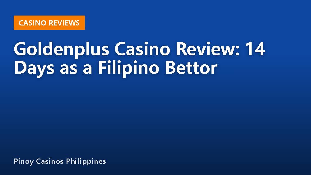 Goldenplus Casino Review: 14 Days as a Filipino Bettor